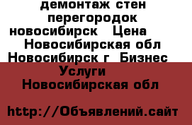 демонтаж стен перегородок новосибирск › Цена ­ 200 - Новосибирская обл., Новосибирск г. Бизнес » Услуги   . Новосибирская обл.